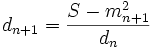 d_{n+1}=\frac{S-m_{n+1}^2}{d_n}\,\!